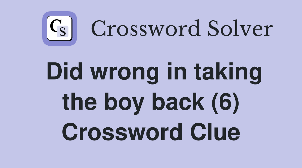 Did wrong in taking the boy back (6) Crossword Clue