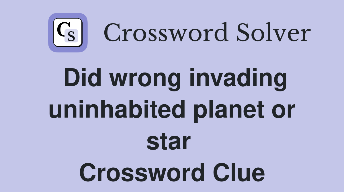 Did wrong invading uninhabited planet or star  Crossword Clue