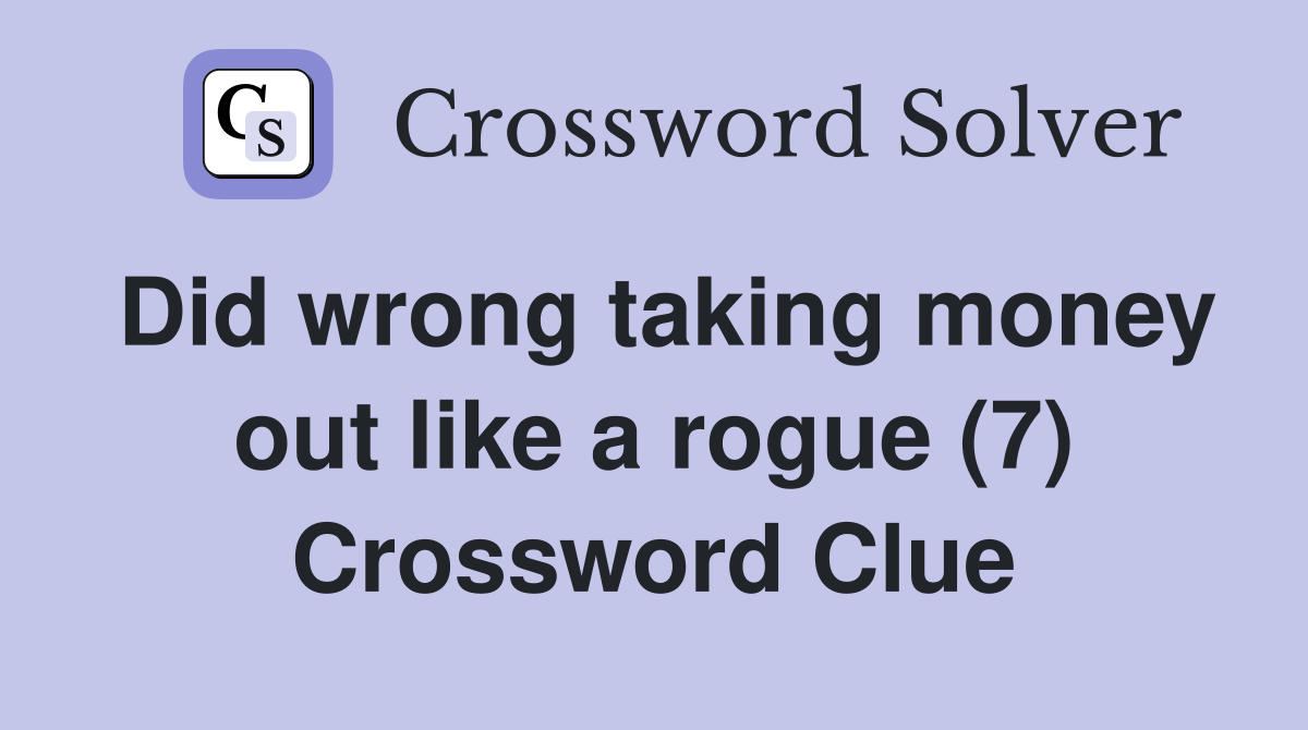 Did wrong taking money out like a rogue (7) Crossword Clue