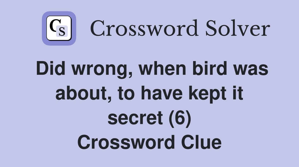 Did wrong, when bird was about, to have kept it secret (6) Crossword Clue