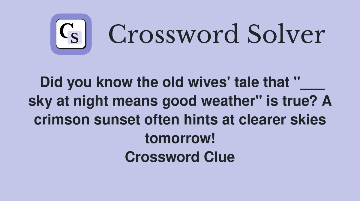 Did you know the old wives' tale that "___ sky at night means good weather" is true? A crimson sunset often hints at clearer skies tomorrow! Crossword Clue