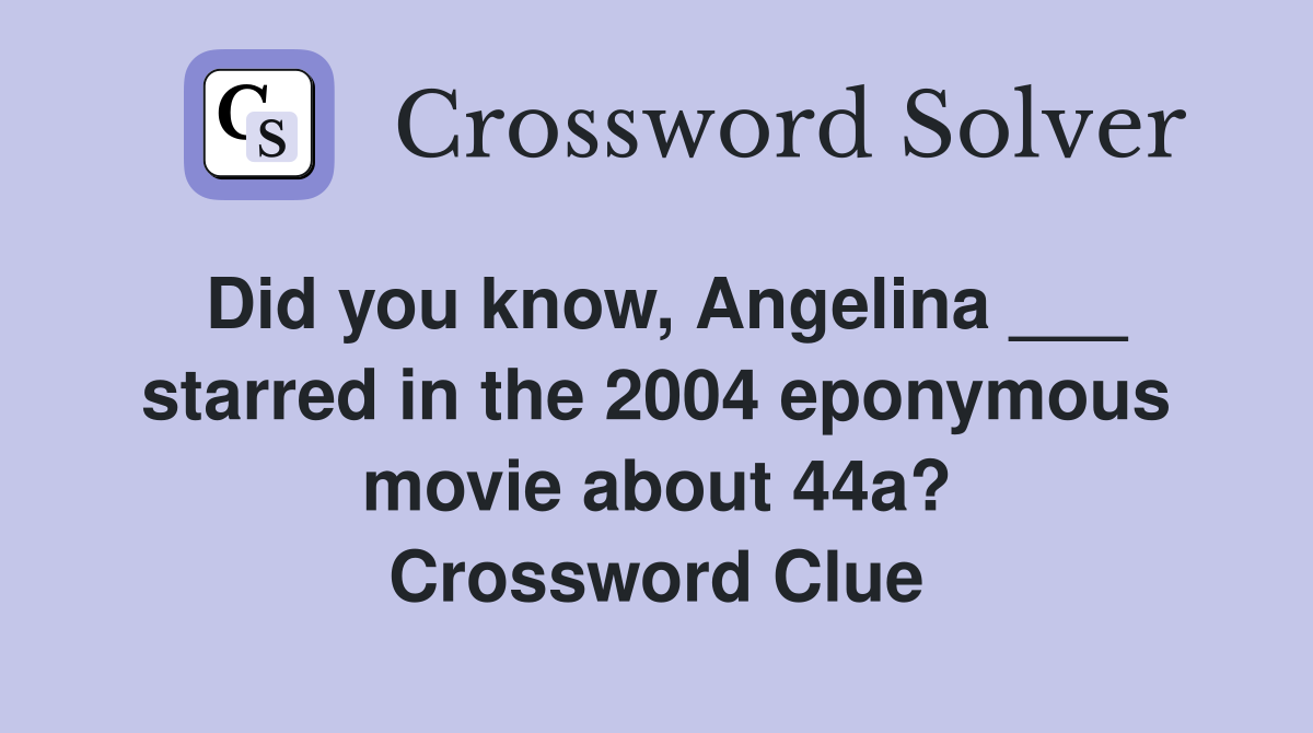 Did you know, Angelina ___ starred in the 2004 eponymous movie about 44a? Crossword Clue