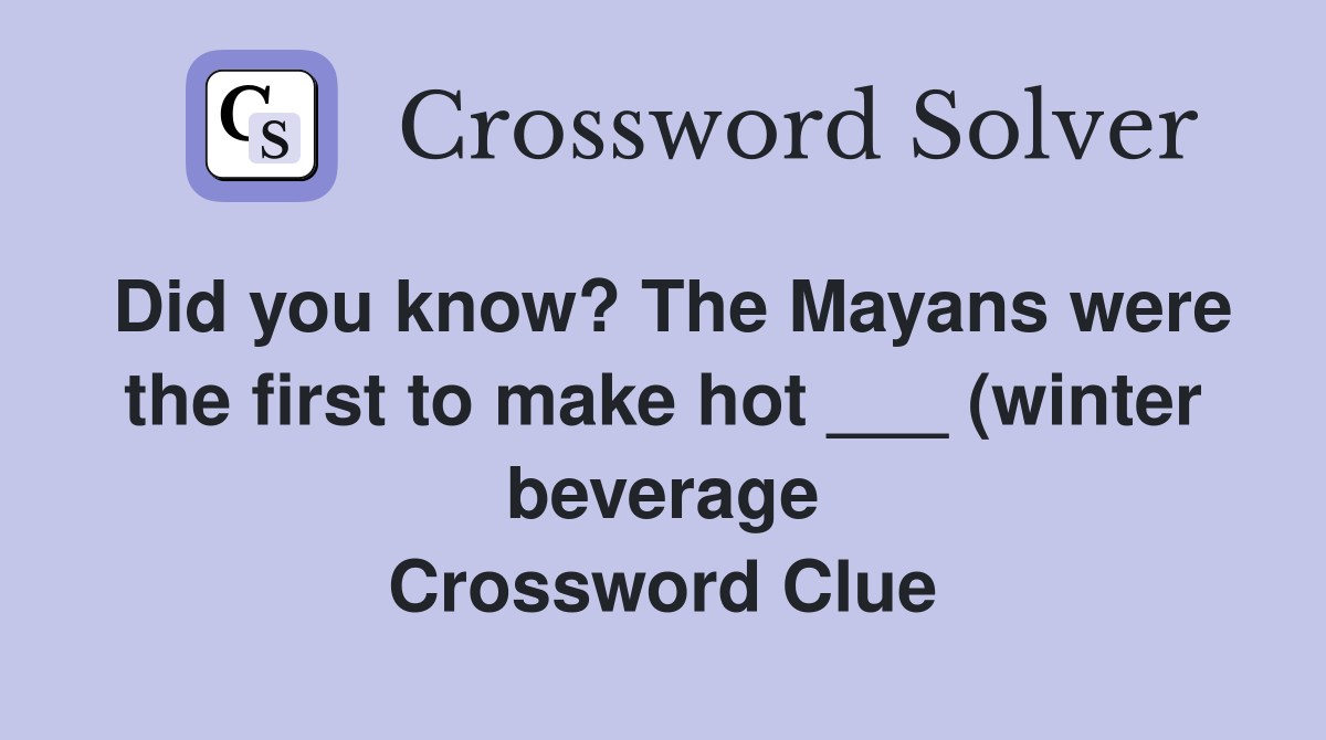 Did you know? The Mayans were the first to make hot (winter Did you know? The Mayans were the first to make hot (winter