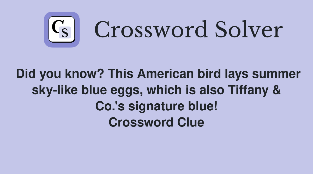 Did you know? This American bird lays summer sky-like blue eggs, which is also Tiffany & Co.'s signature blue! Crossword Clue