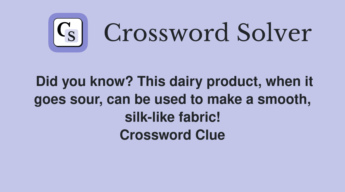 Did you know? This dairy product, when it goes sour, can be used to make a smooth, silk-like fabric! Crossword Clue