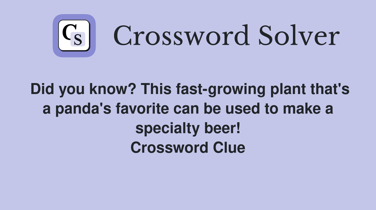Did you know? This fast-growing plant that's a panda's favorite can be used to make a specialty beer! Crossword Clue