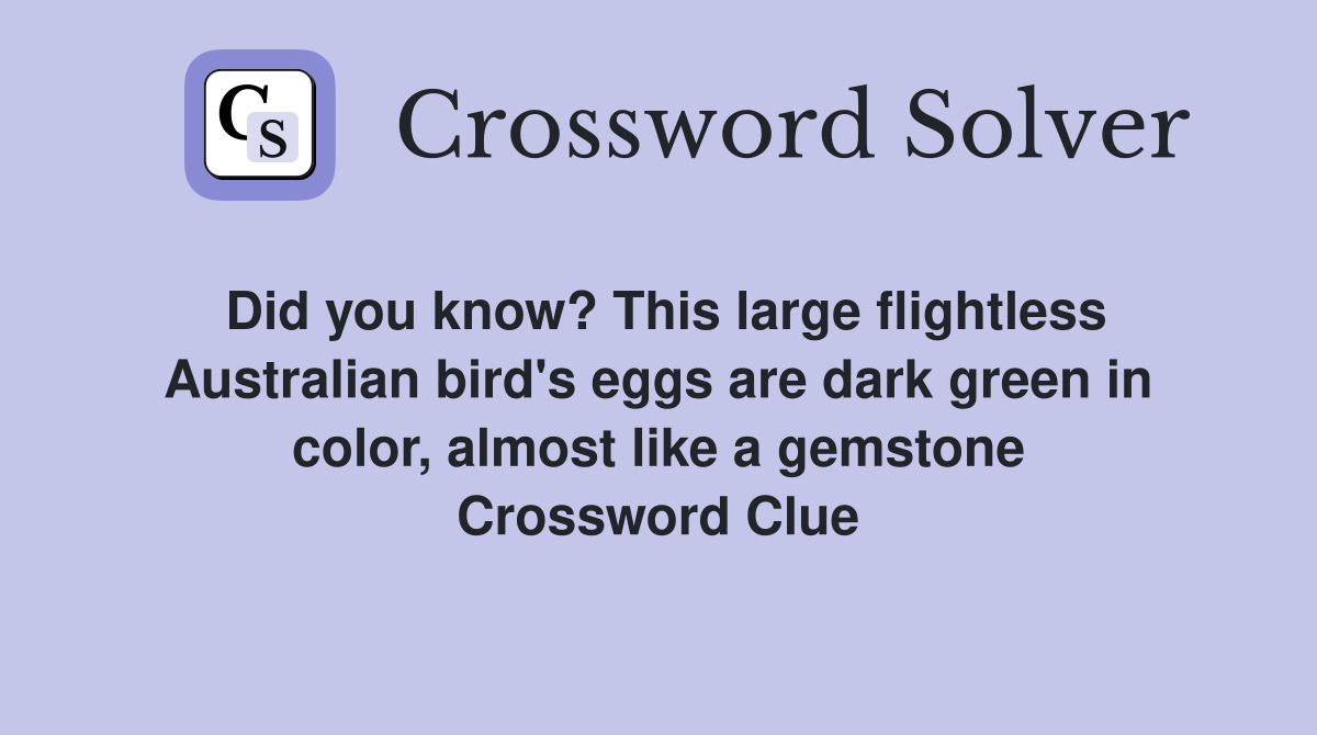 Did you know? This large flightless Australian bird's eggs are dark green in color, almost like a gemstone Crossword Clue