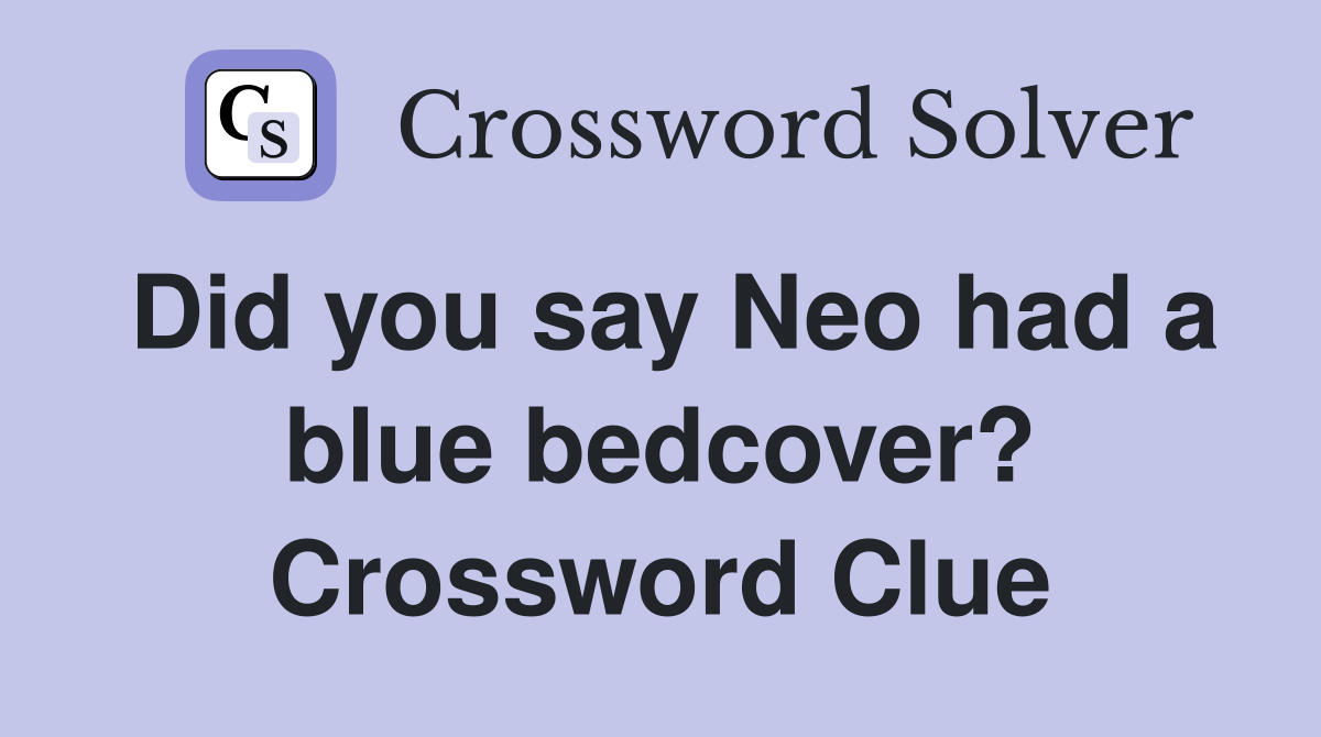 Did you say Neo had a blue bedcover? Crossword Clue