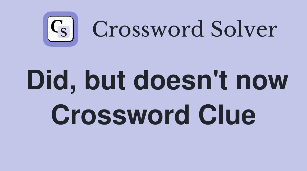 Did, but doesn't now Crossword Clue