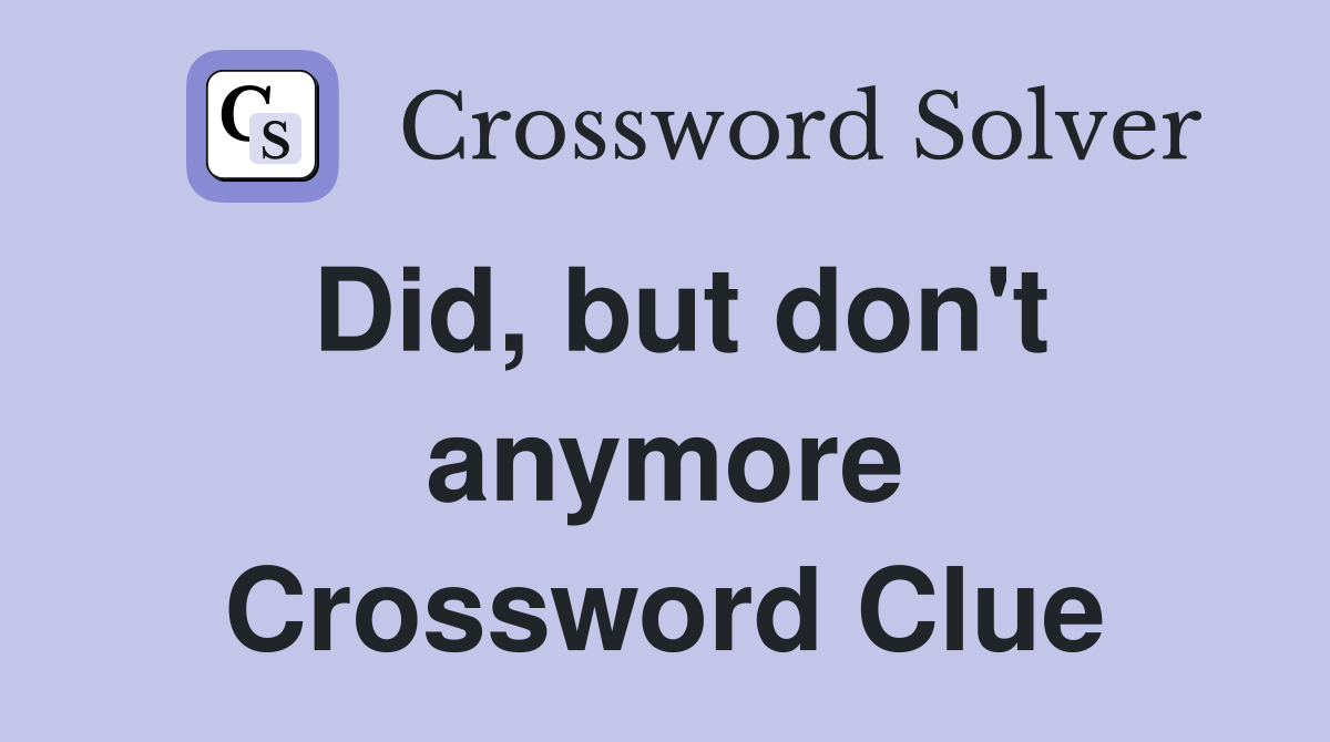 Did, but don't anymore Crossword Clue
