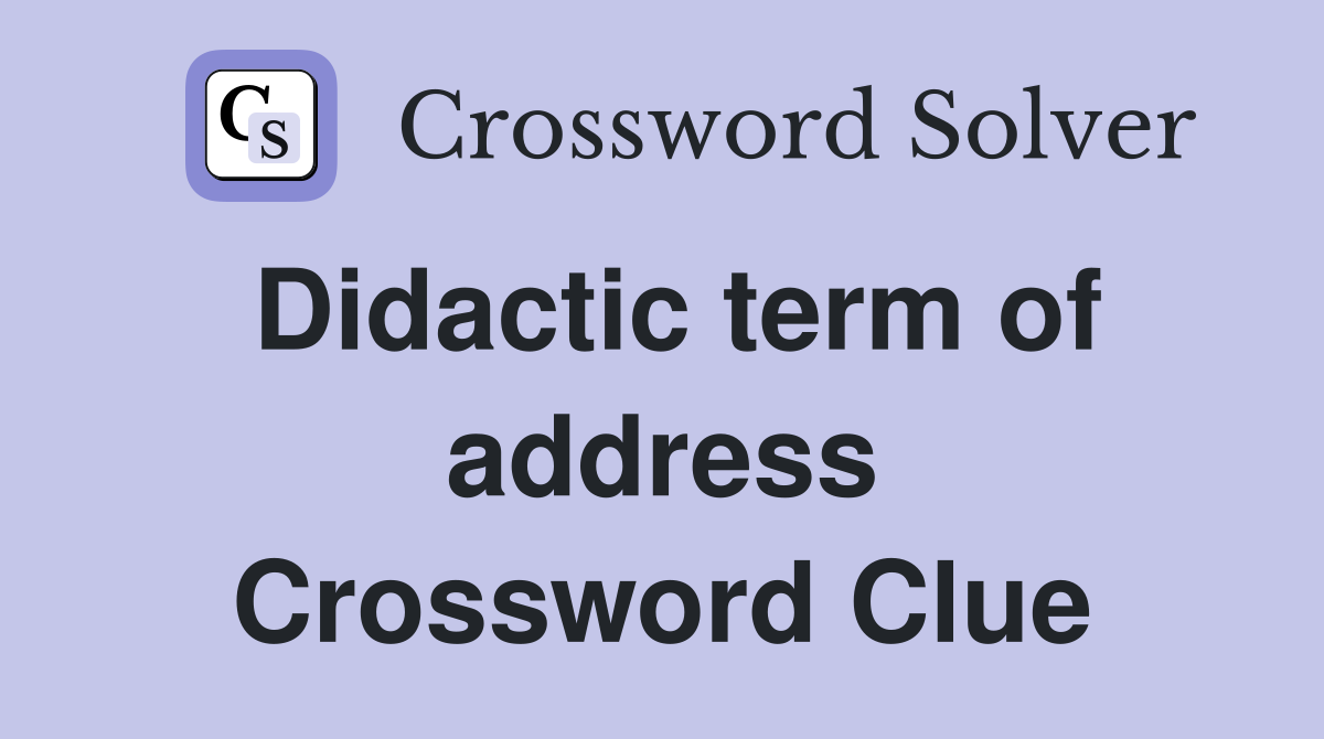 Didactic term of address Crossword Clue
