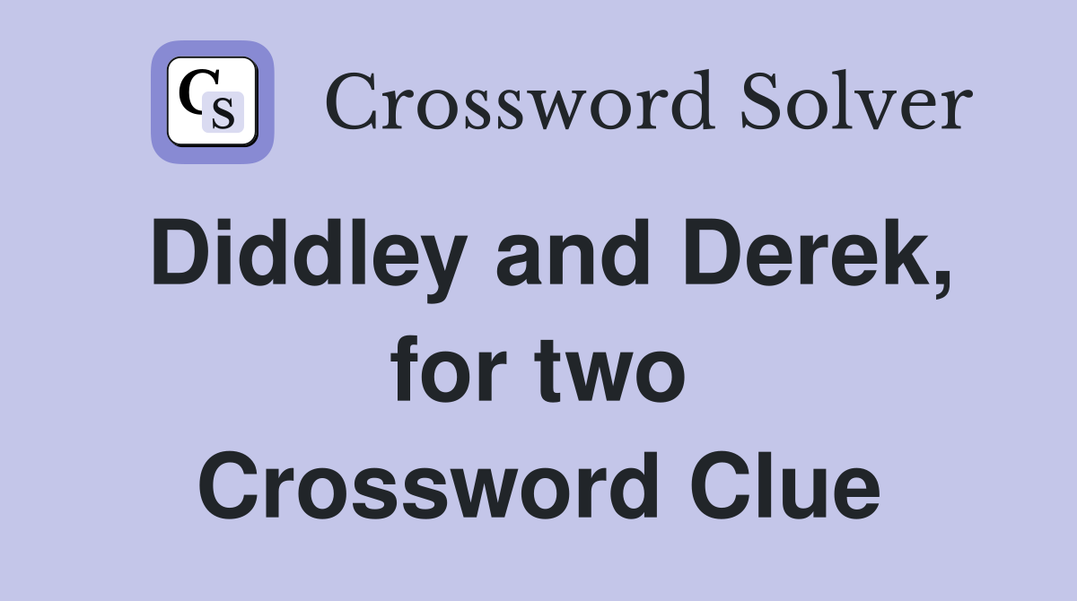 Diddley and Derek, for two Crossword Clue