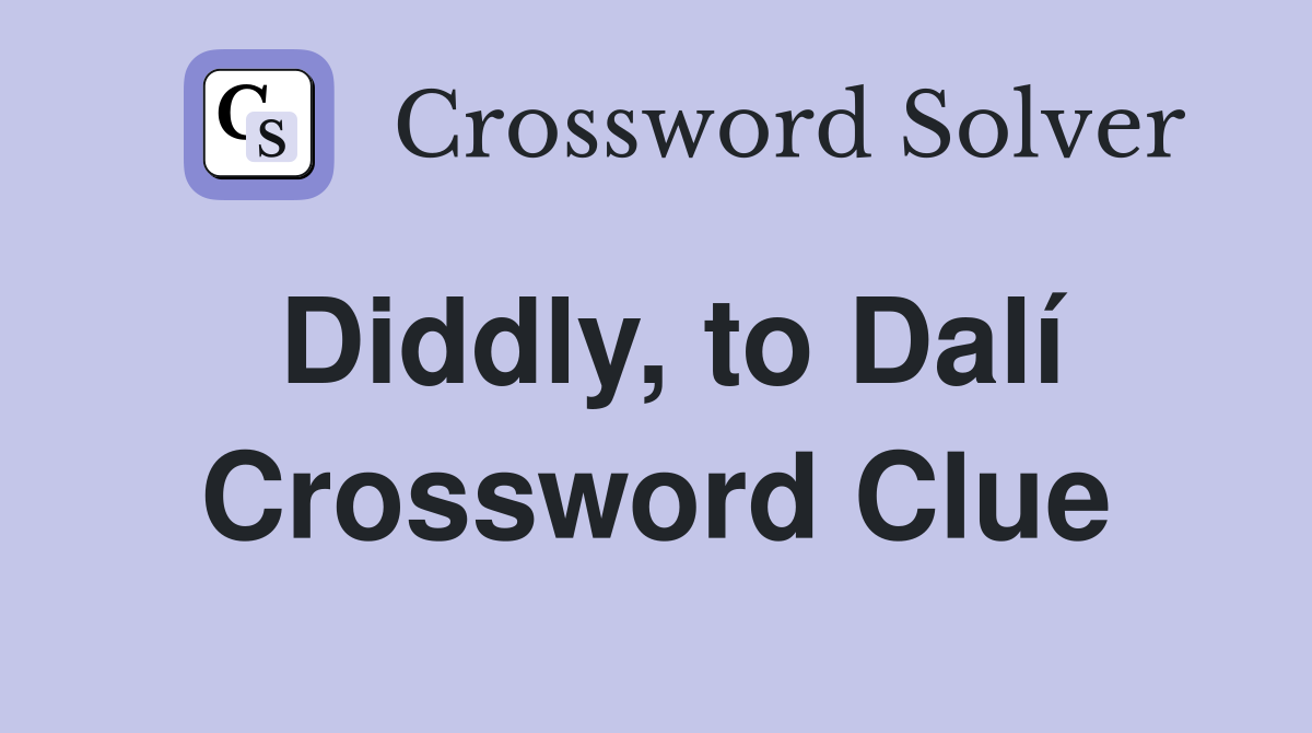 Diddly, to Dalí Crossword Clue