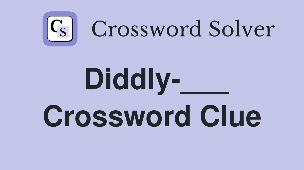 Diddly-___ Crossword Clue