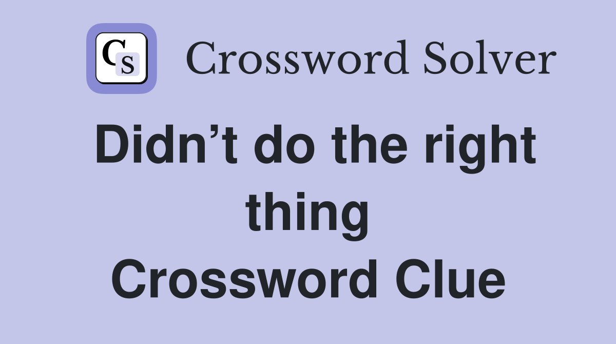 Didn’t do the right thing Crossword Clue