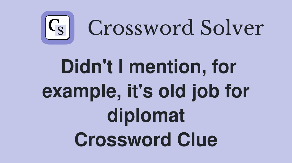 Didn't I mention, for example, it's old job for diplomat Crossword Clue