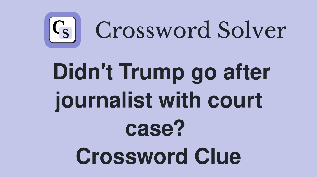Didn't Trump go after journalist with court case?  Crossword Clue