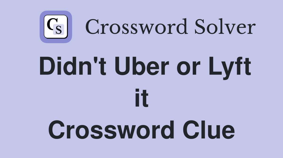 Didn't Uber or Lyft it Crossword Clue
