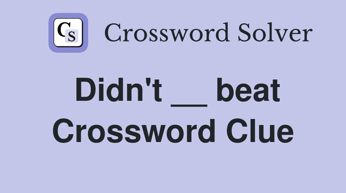 Didn't __ beat Crossword Clue
