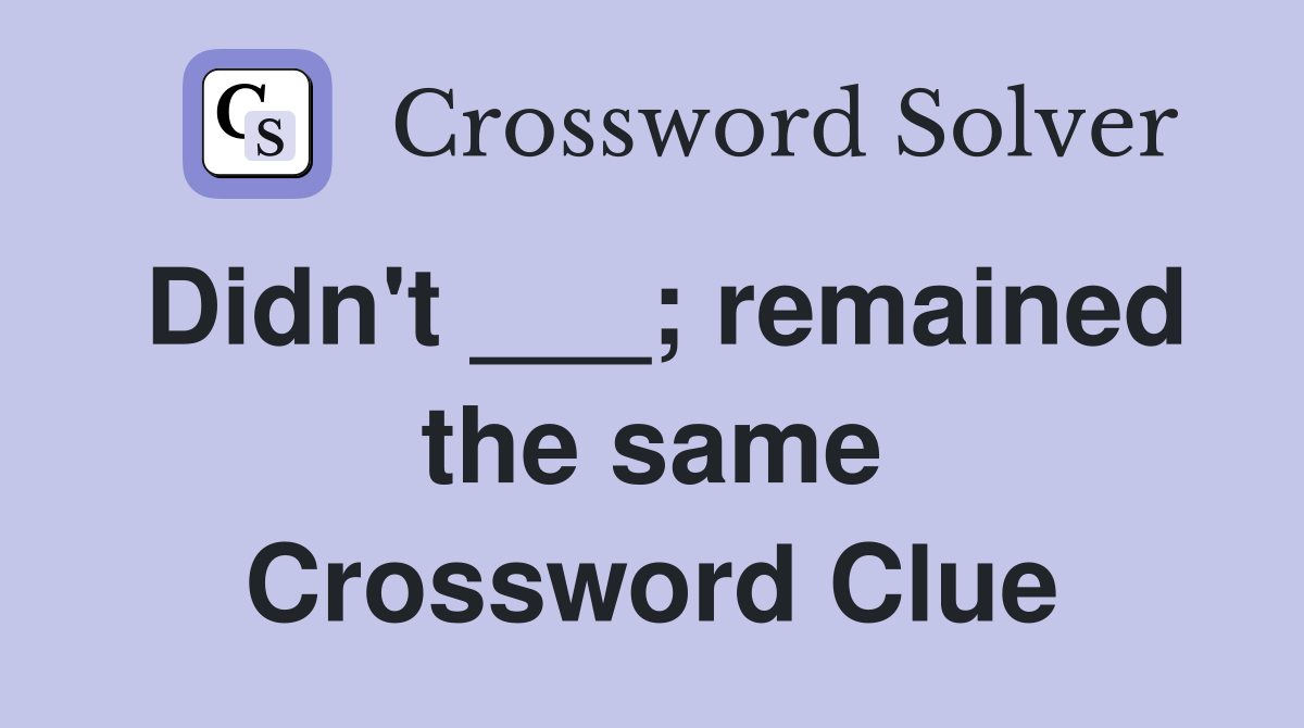 Didn't ___; remained the same Crossword Clue