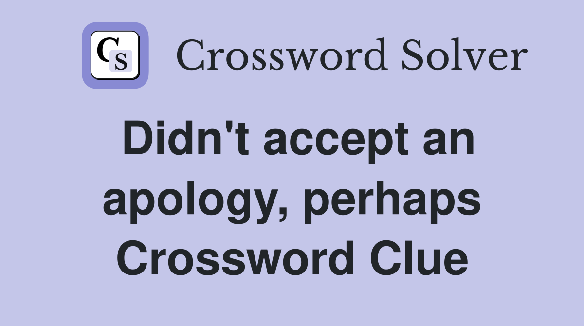 Didn't accept an apology, perhaps Crossword Clue