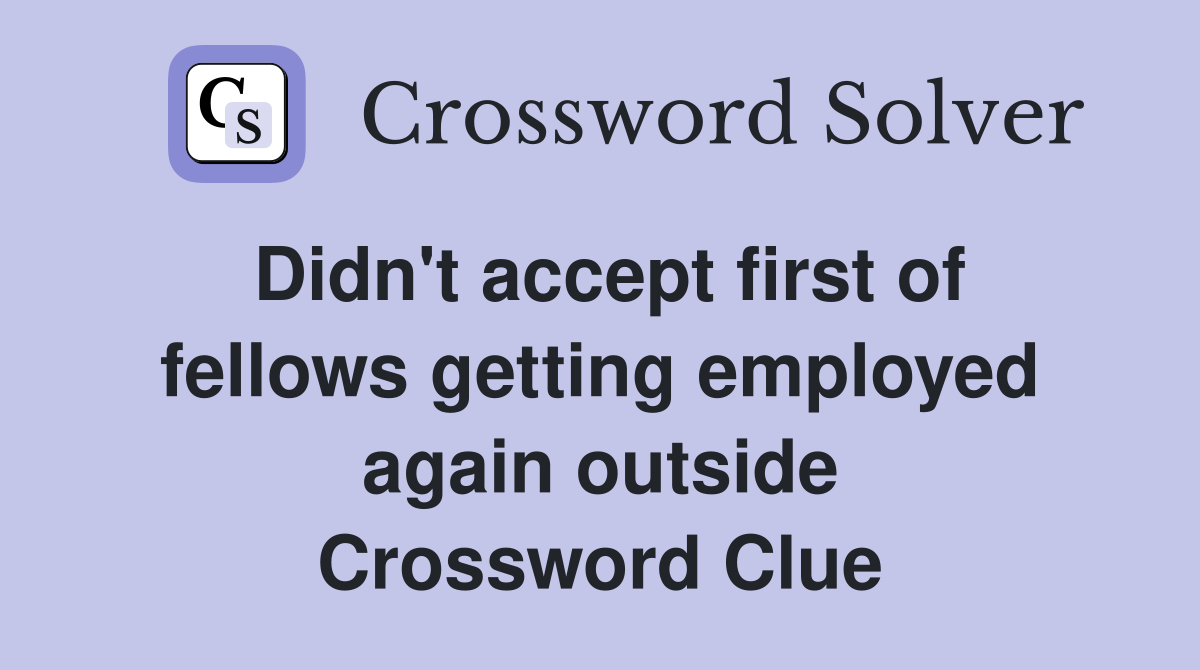 Didn't accept first of fellows getting employed again outside Crossword Clue