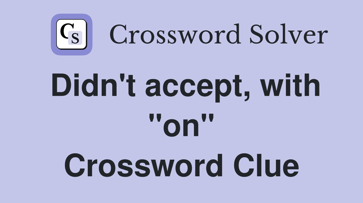 Didn't accept, with "on" Crossword Clue