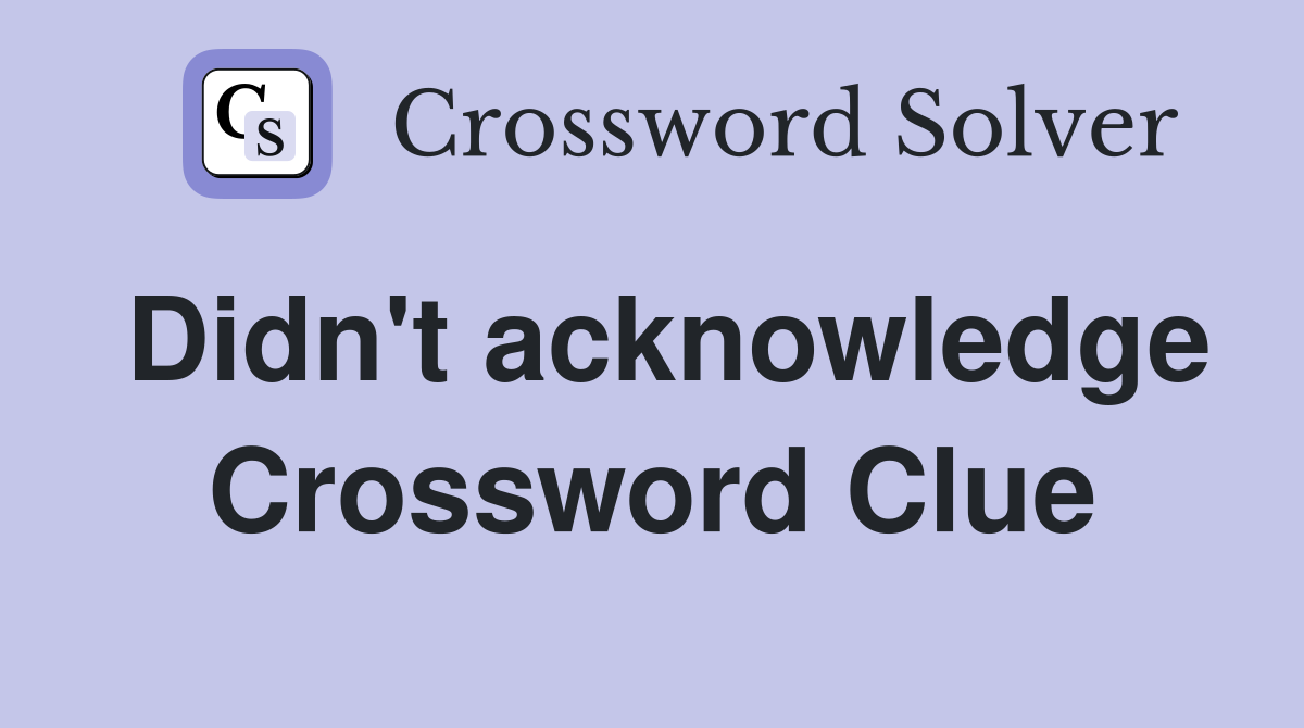 Didn't acknowledge Crossword Clue