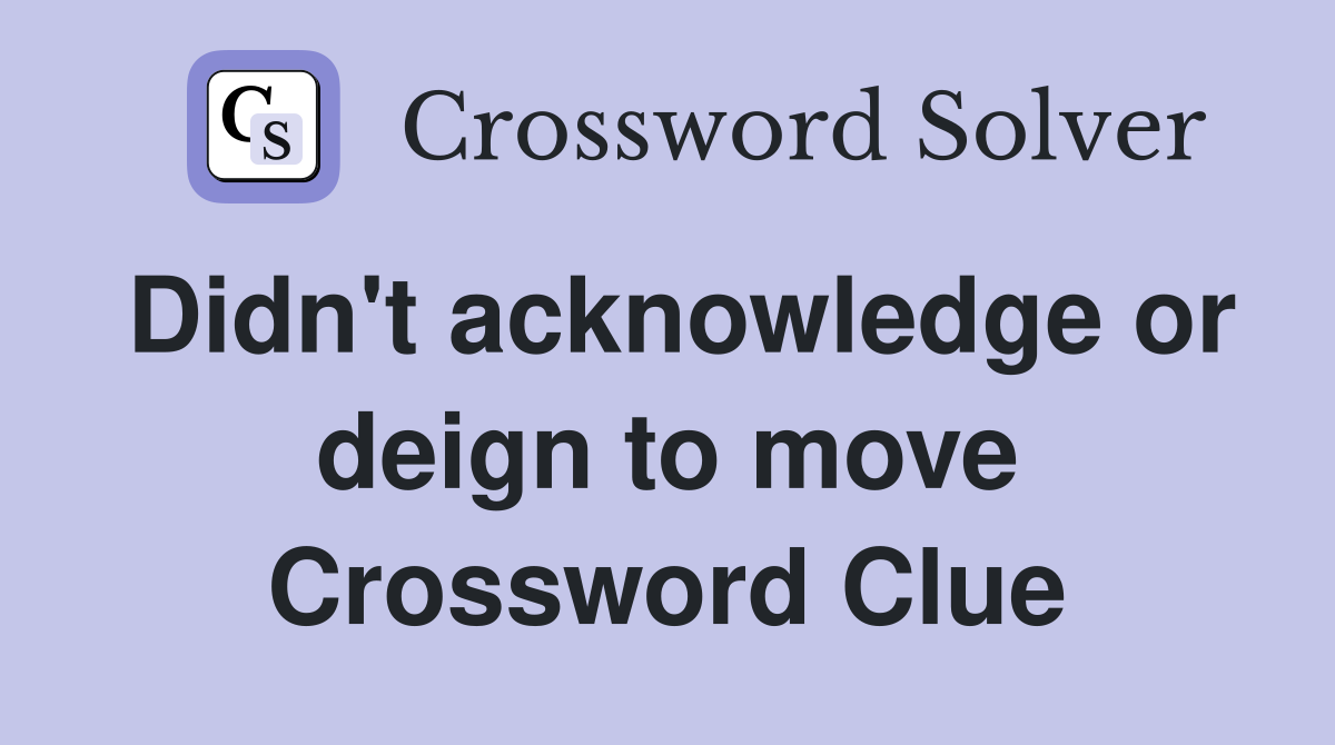Didn't acknowledge or deign to move Crossword Clue