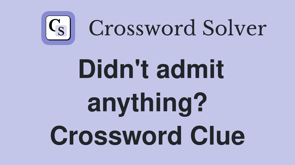 Didn't admit anything? Crossword Clue