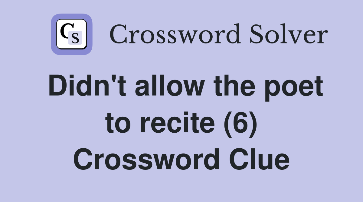 Didn't allow the poet to recite (6) Crossword Clue