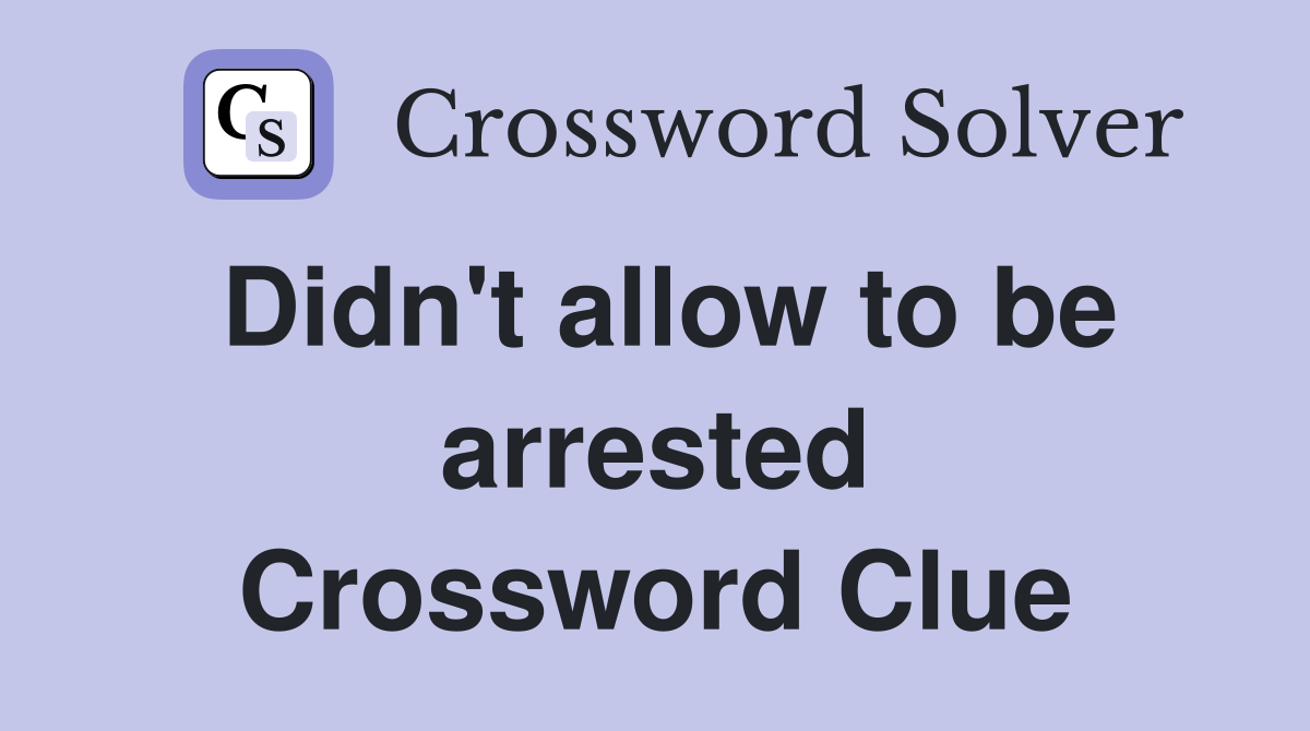 Didn't allow to be arrested Crossword Clue