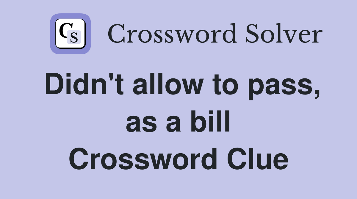 Didn't allow to pass, as a bill Crossword Clue