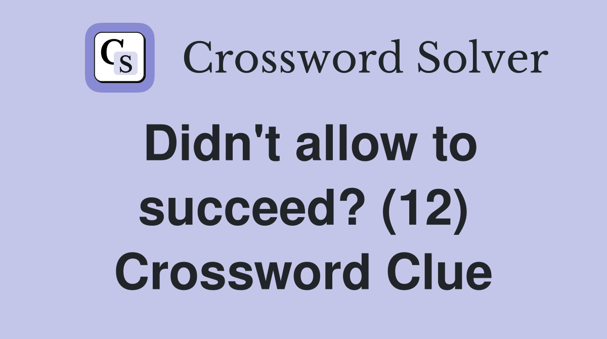 Didn't allow to succeed? (12) Crossword Clue