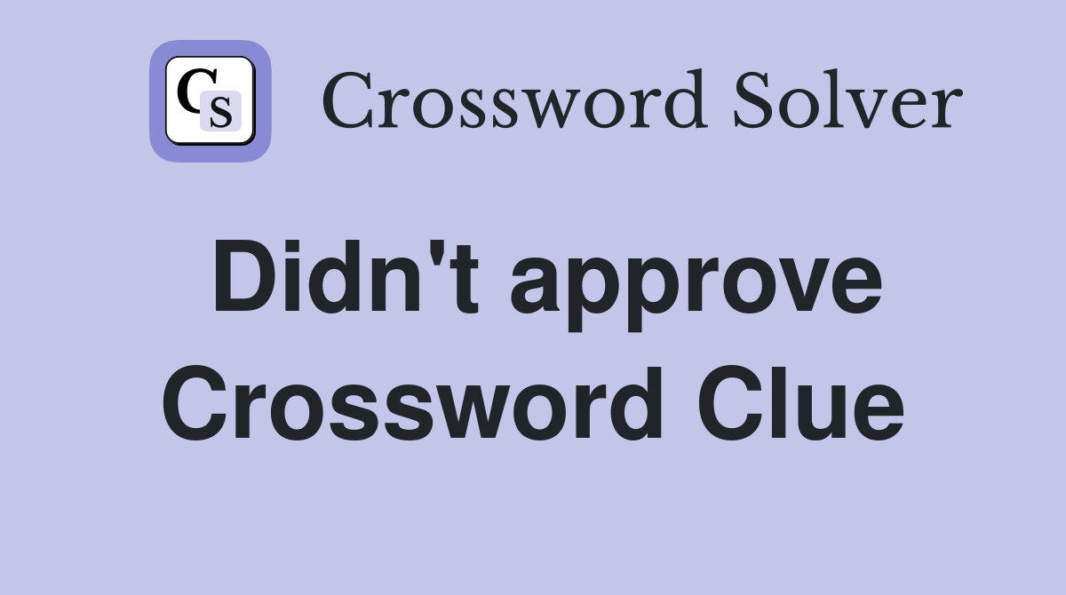 Didn't approve Crossword Clue