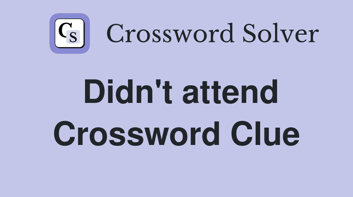 Didn't attend Crossword Clue