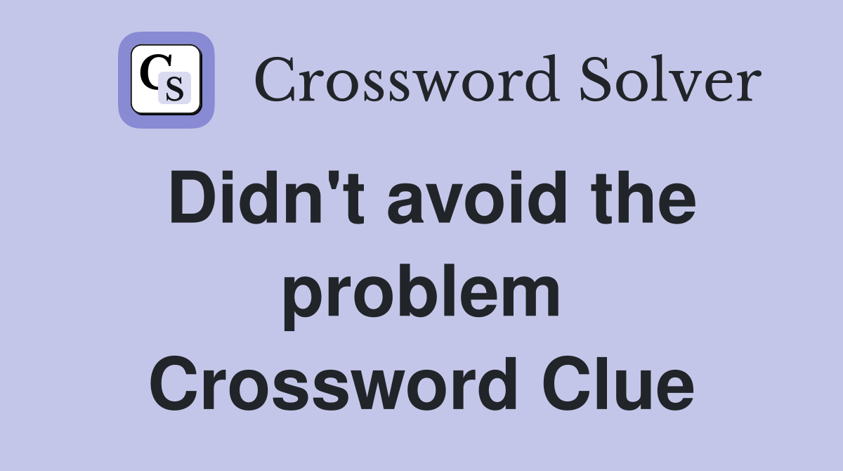 Didn't avoid the problem Crossword Clue