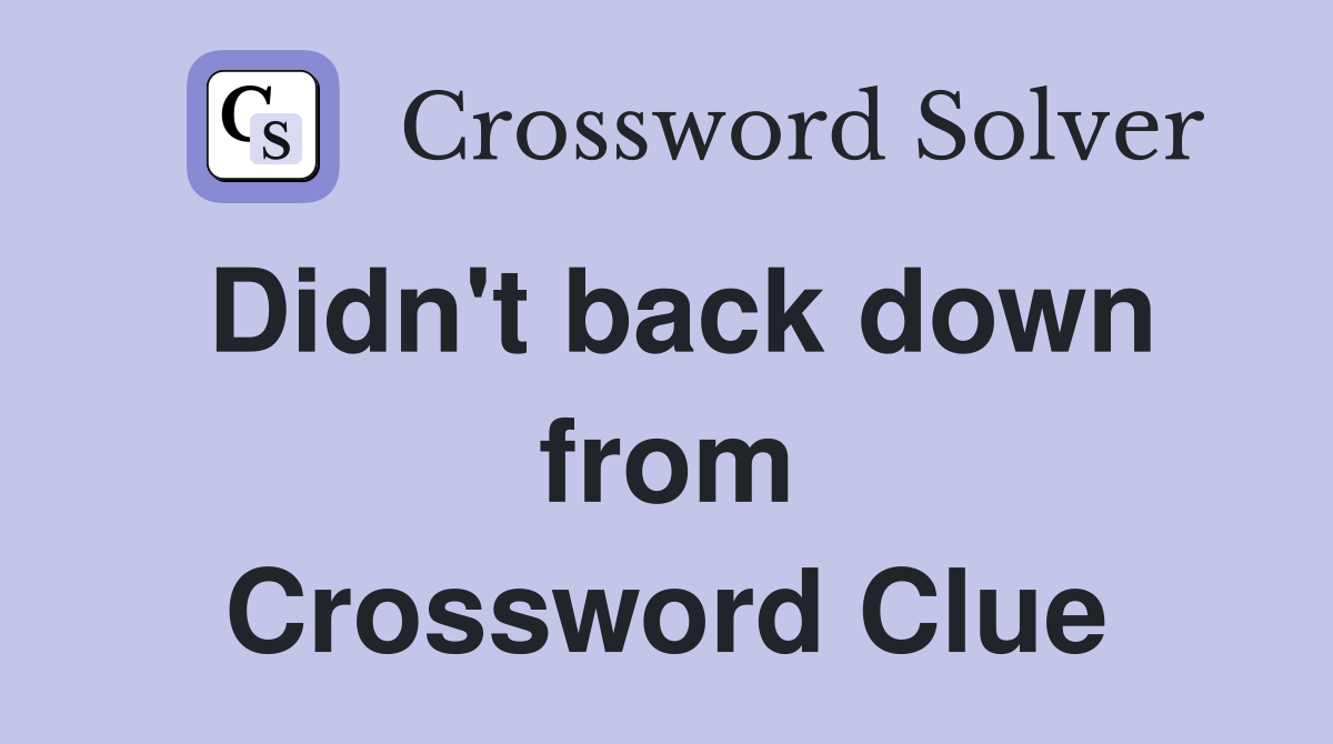 Didn't back down from Crossword Clue