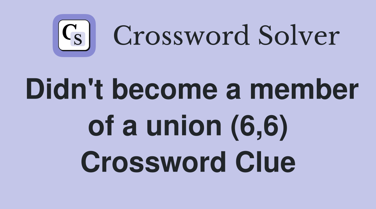 Didn't become a member of a union (6,6) Crossword Clue