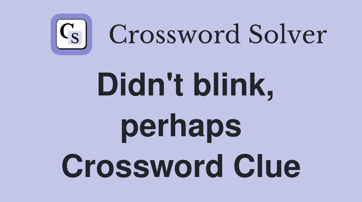 Didn't blink, perhaps Crossword Clue