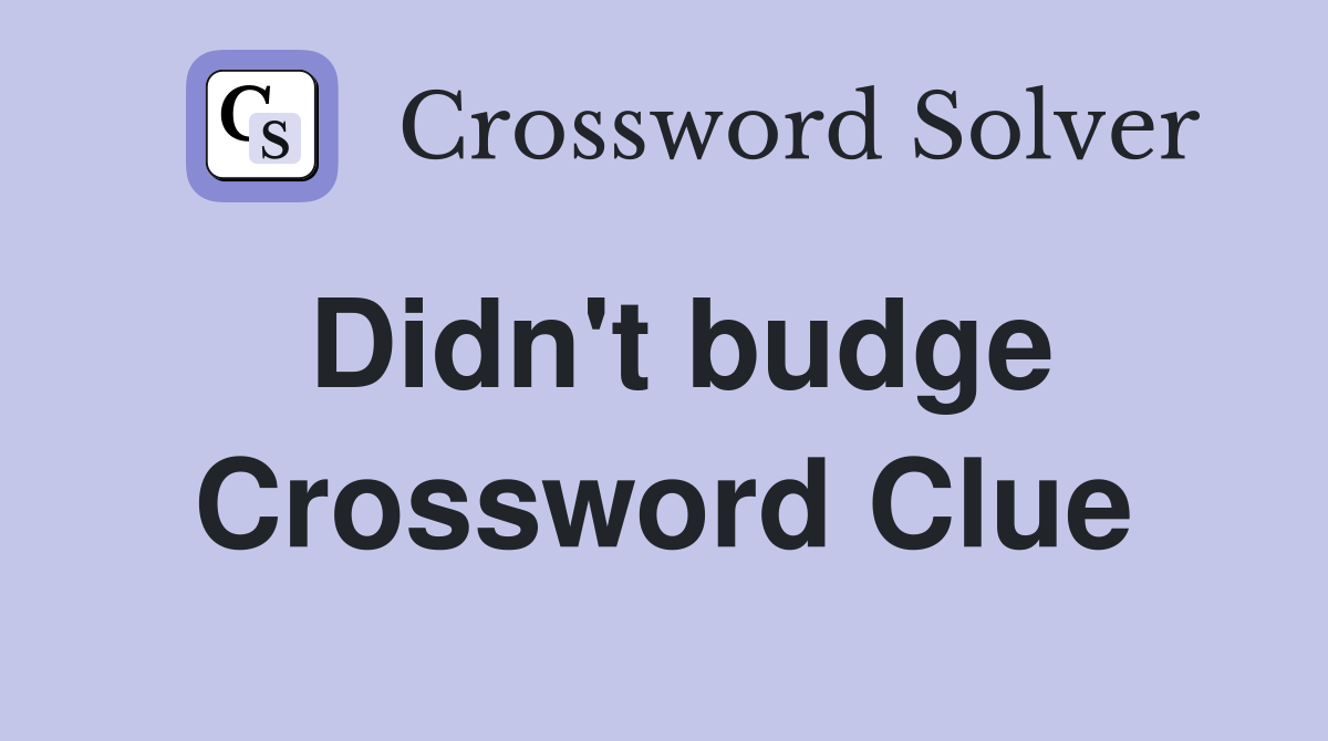 Didn't budge Crossword Clue