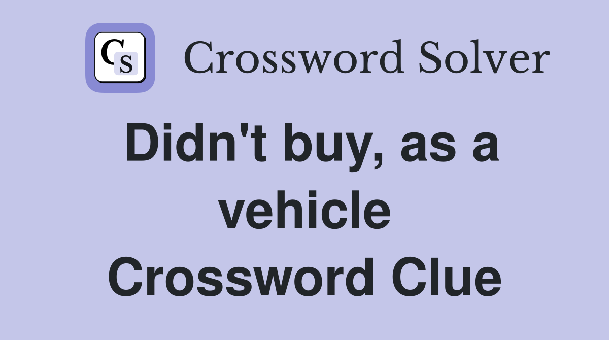 Didn't buy, as a vehicle Crossword Clue