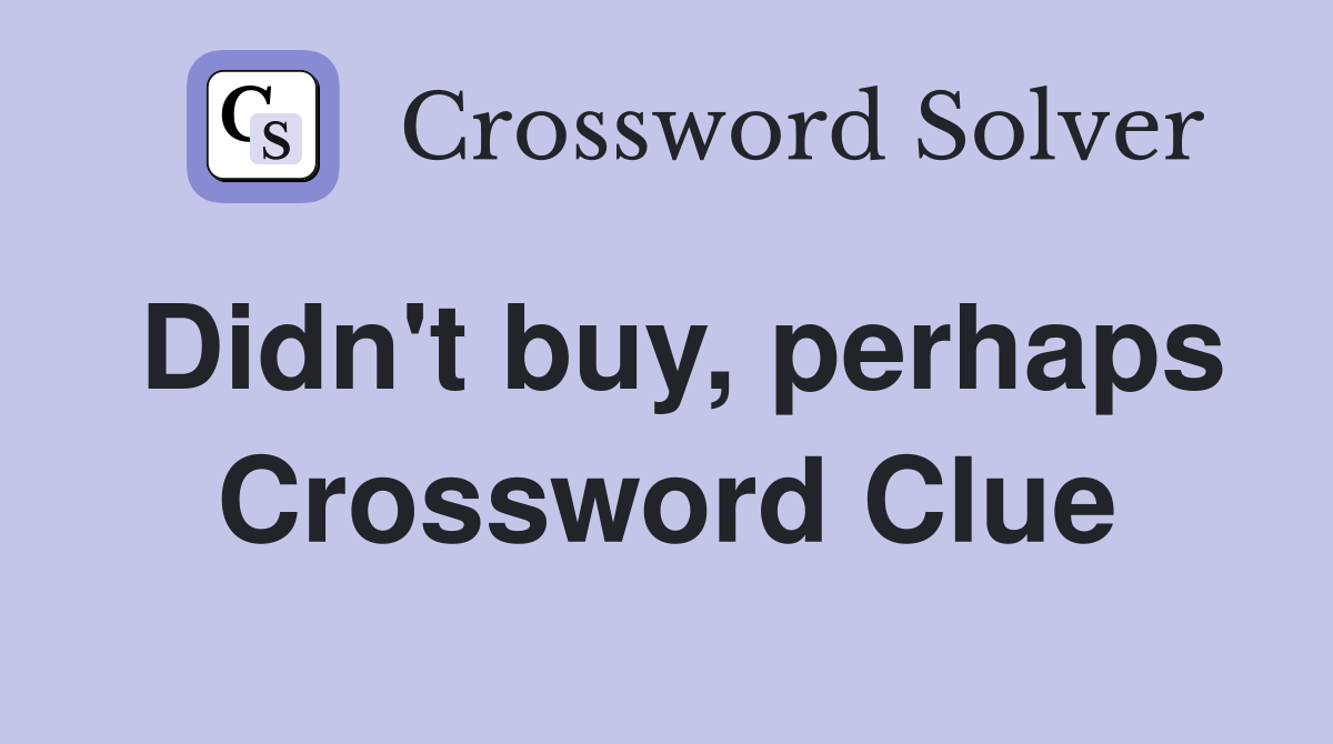 Didn't buy, perhaps Crossword Clue