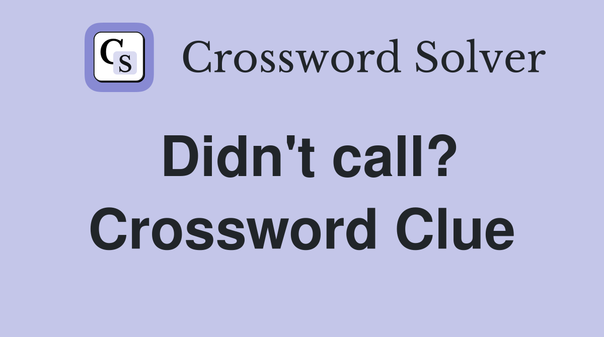 Didn't call? Crossword Clue