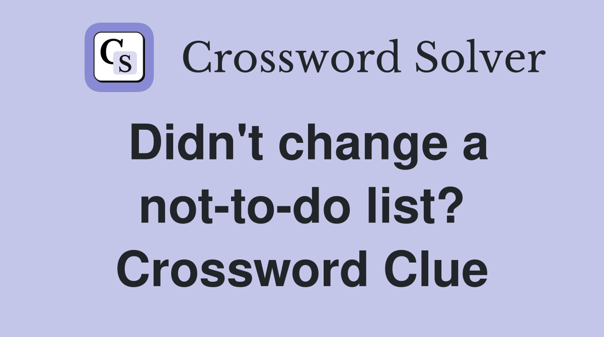 Didn't change a not-to-do list? Crossword Clue