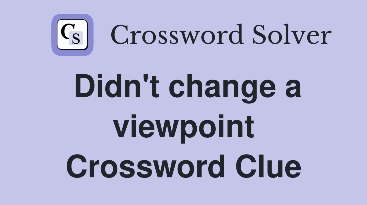 Didn't change a viewpoint Crossword Clue