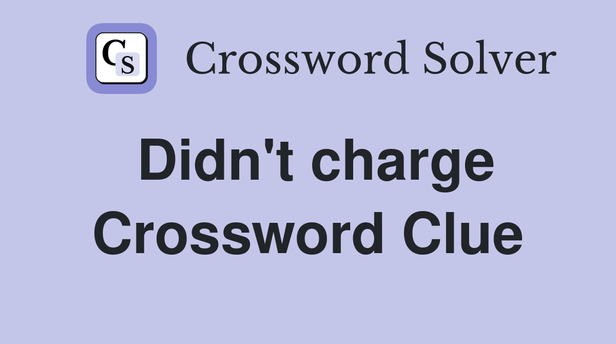 Didn't charge Crossword Clue