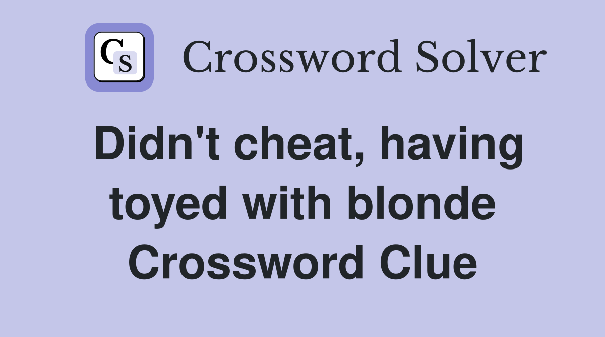 Didn't cheat, having toyed with blonde Crossword Clue