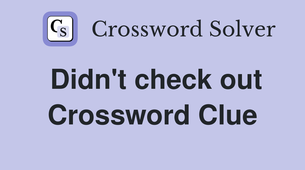 Didn't check out Crossword Clue