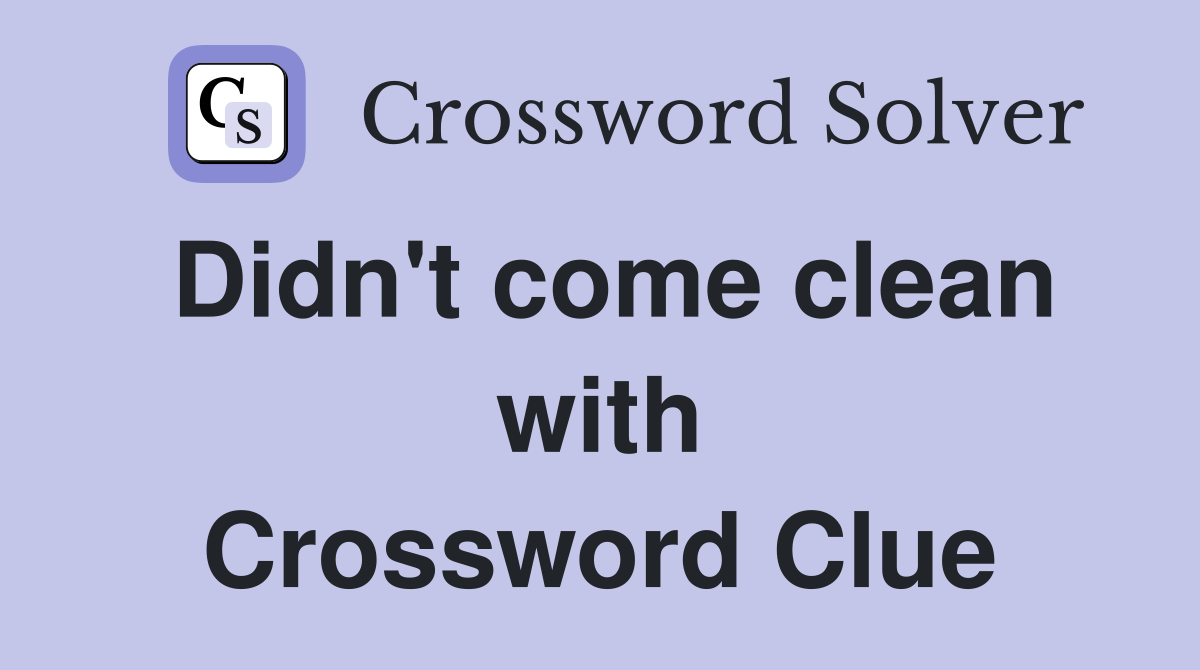 Didn't come clean with Crossword Clue